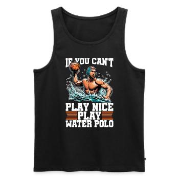 Water Polo If You Can't Play Nice Play Team Sport - Men's Premium Organic Tank Top - black - Front - Michal (187cm)