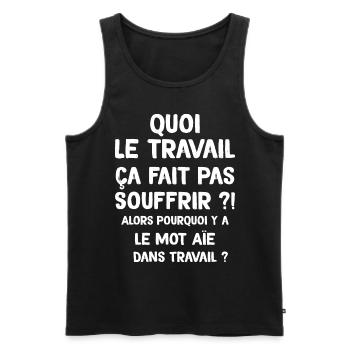 Quoi le travail ça fait pas souffrir ? Humour - Débardeur bio Premium Homme - noir - Devant - Michal (187cm)