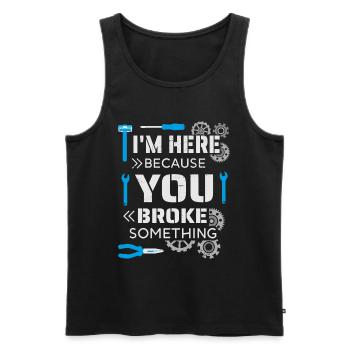 I'm here because you broke something - Men's Premium Organic Tank Top - black - Front - Michal (187cm)