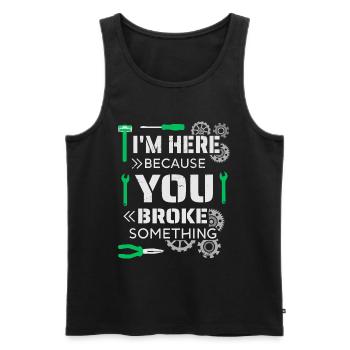 I'm here because you broke something - Men's Premium Organic Tank Top - black - Front - Michal (187cm)