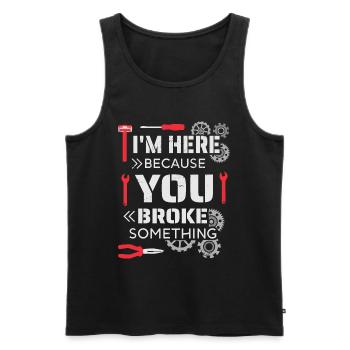I'm here because you broke something - Men's Premium Organic Tank Top - black - Front - Michal (187cm)
