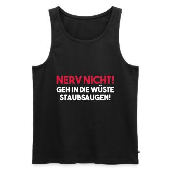 NERV NICHT! GEH IN DIE WÜSTE STAUBSAUGEN! Geschenk - Männer Premium Bio Tank Top - Schwarz - Vorne - AI Model Male 178 light (178cm)