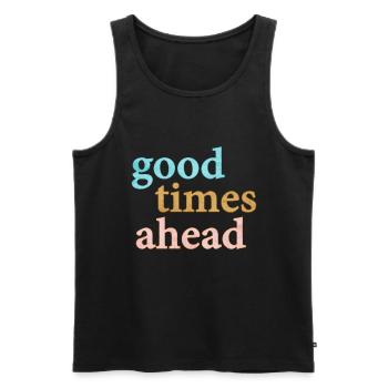 Good Times Ahead Statement Saying - Men's Premium Organic Tank Top - black - Front - AI Model Male 178 light (178cm)