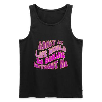 Gib es zu, das Leben wäre langweilig ohne mich - Männer Premium Bio Tank Top - Schwarz - Vorne - AI Model Male 178 light (178cm)