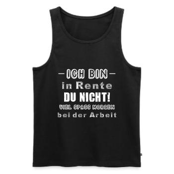 Ich bin in Rente Du nicht! Viel Spass Morgen bei d - Männer Premium Bio Tank Top - Schwarz - Vorne - Michal (187cm)