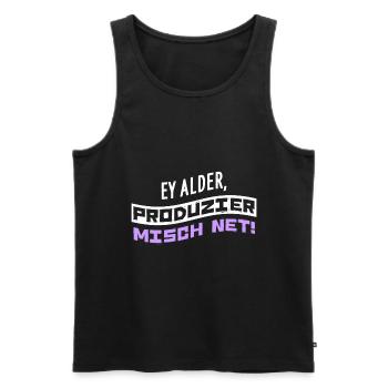 Ey Alder, produzier misch net! - Männer Premium Bio Tank Top - Schwarz - Vorne - Michal (187cm)