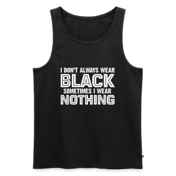 I Don't Always Wear Black Sometimes I Wear Nothing - Men's Premium Organic Tank Top - black - Front - AI Model Male 178 light (178cm)