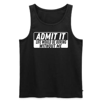 Admit It Life is boring without me Lebensfroh - Männer Premium Bio Tank Top - Schwarz - Vorne - AI Model Male 178 light (178cm)
