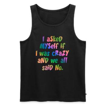 Ich fragte mich, ob ich verrückt sei und wir sagten alle nein. - Männer Premium Bio Tank Top - Schwarz - Vorne - Michal (187cm)