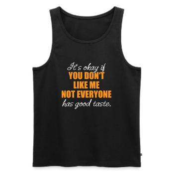 You Don't Like Me Not Everyone Has Good Taste - Männer Premium Bio Tank Top - Schwarz - Vorne - AI Model Male 178 light (178cm)
