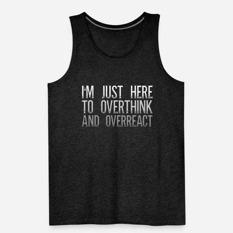 I'm Just Here To Overthink And Overreact Sarcasm Men's Premium Organic Tank Top