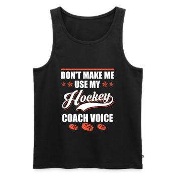 Dont make me use my Hockey Coach Voice - Men's Premium Organic Tank Top - black - Front - AI Model Male 178 light (178cm)