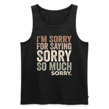 I'm Sorry For Saying Sorry So Much, Sorry | Funny - Men's Premium Organic Tank Top - black - Front - AI Model Male 178 light (178cm)
