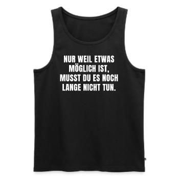 WEIL ETWAS MÖGLICH IST, MUSST DU ES NICHT TUN - Männer Premium Bio Tank Top - Schwarz - Vorne - Michal (187cm)