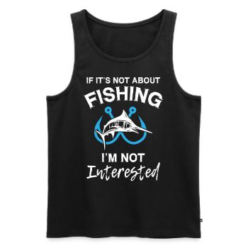 If It s Not About Fishing I m Not Interested - Männer Premium Bio Tank Top - Schwarz - Vorne - Michal (187cm)