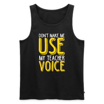 Don't Make Me Use My Teacher Voice! Lieblingslehre - Männer Premium Bio Tank Top - Schwarz - Vorne - Michal (187cm)
