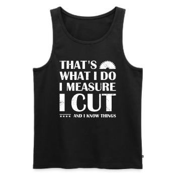 I Measure I Cut And I Know Things Woodworking - Men's Premium Organic Tank Top - black - Front - AI Model Male 178 light (178cm)