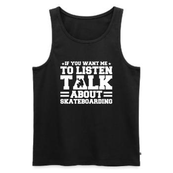 If You Want Me To Listen Talk About Skateboarding - Men's Premium Organic Tank Top - black - Front - Michal (187cm)