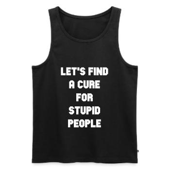 Let's find a cure for stupid People - Funny Quote - Men's Premium Organic Tank Top - black - Front - Michal (187cm)