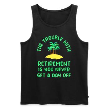 The Trouble With Retirement is You Never Get ... - Men's Premium Organic Tank Top - black - Front - Michal (187cm)