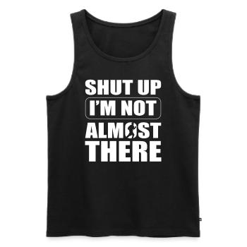 Shut Up I'm Not Almost There Sportler - Männer Premium Bio Tank Top - Schwarz - Vorne - AI Model Male 178 light (178cm)
