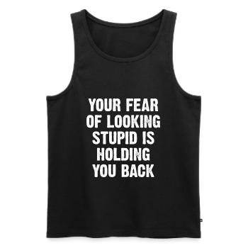 Your Fear Of Looking Stupid Is Holding You Back - Men's Premium Organic Tank Top - black - Front - Michal (187cm)