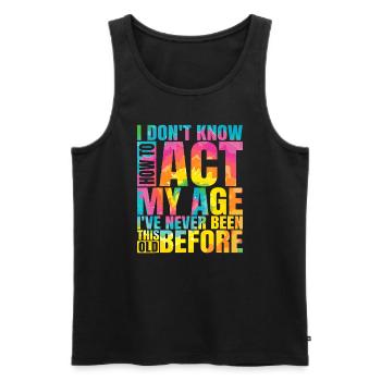 Ich weiß nicht, wie ich mich in meinem Alter verhalten soll Ich war noch nie so - Männer Premium Bio Tank Top - Schwarz - Vorne - AI Model Male 178 light (178cm)