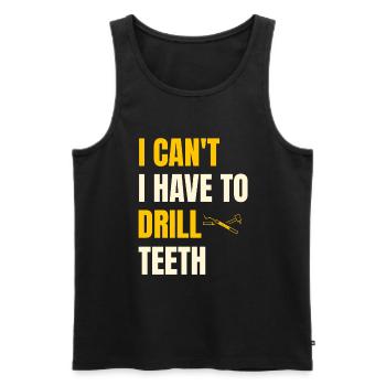 I Can't I Have To Drill Teeth Dentistry Dental Den - Men's Premium Organic Tank Top - black - Front - Michal (187cm)