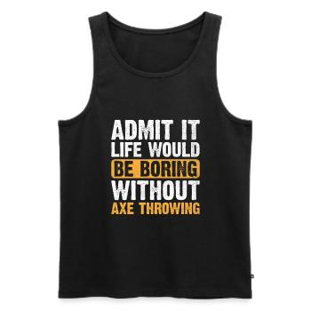 Admit It Life Would Be Boring Without Axe Throwing - Men's Premium Organic Tank Top - black - Front - Michal (187cm)