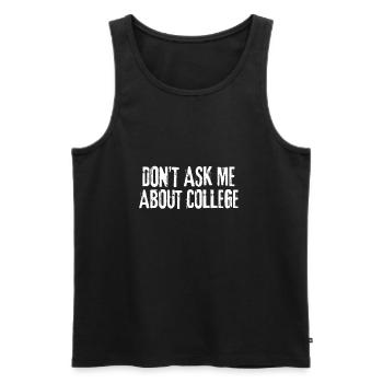 Don't ask me about college - Männer Premium Bio Tank Top - Schwarz - Vorne - Michal (187cm)