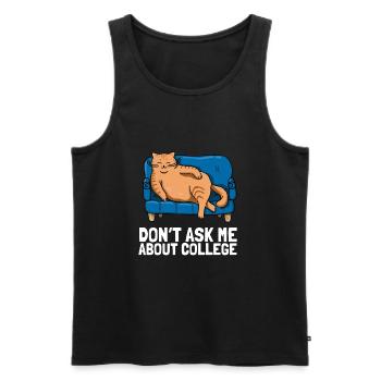 Don't ask me about college - Männer Premium Bio Tank Top - Schwarz - Vorne - Michal (187cm)