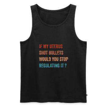 If My Uterus Shot Bullets Would You Stop Regulatin - Men's Premium Organic Tank Top - black - Front - Michal (187cm)