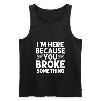 Ich Bin Hier Weil Du Etwas Kaputt Gemacht Hast - Männer Premium Bio Tank Top - Schwarz - Vorne - Michal (187cm)