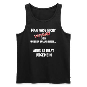 Man muss nicht verrückt sein um hier zu arbeiten - Männer Premium Bio Tank Top - Schwarz - Vorne - Michal (187cm)