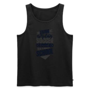 Living To Play Soccer Forced To Go To School - Men's Premium Organic Tank Top - black - Front - Michal (187cm)