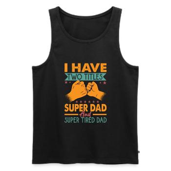 I Have Two Titles Super Dad And Super Tired Dad - Men's Premium Organic Tank Top - black - Front - Michal (187cm)