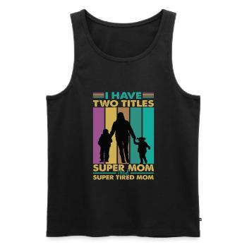 I Have Two Titles Super Mom And Super Tired Mom - Men's Premium Organic Tank Top - black - Front - Michal (187cm)