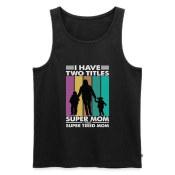 I Have Two Titles Super Mom And Super Tired Mom - Men's Premium Organic Tank Top - black - Front - Michal (187cm)