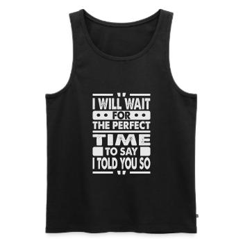 I Will Wait For The Perfect Time To Say I Told You - Men's Premium Organic Tank Top - black - Front - AI Model Male 178 light (178cm)
