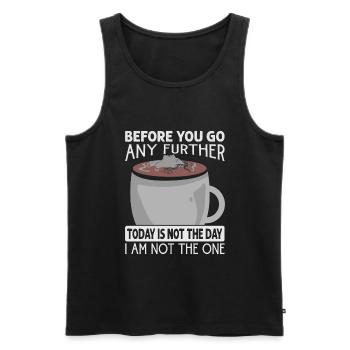 Before You Go Any Further Today Is Not The Day - C - Männer Premium Bio Tank Top - Schwarz - Vorne - Michal (187cm)