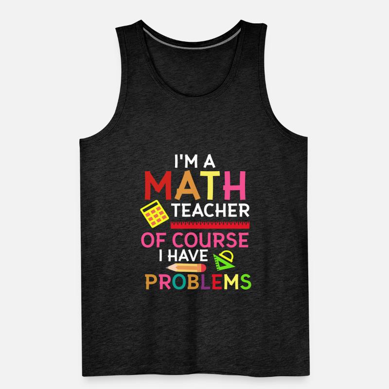 Funny math teacher Of course I have problems Men's Premium Organic Tank Top