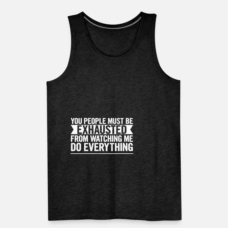 Must Be Exhausted From Watching Me Do Everything17 Männer Premium Bio Tank Top