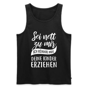Sei nett, ich könnte mal deine Kinder erziehen - Männer Premium Bio Tank Top - Schwarz - Vorne - Michal (187cm)