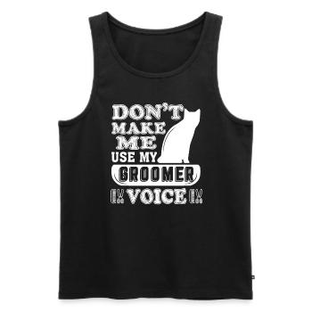 Dont Make Me Use My Groomer Voice - Men's Premium Organic Tank Top - black - Front - AI Model Male 178 light (178cm)