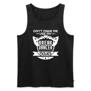 Breakdance Don't Make Me Use My Breakdancer Moves - Men's Premium Organic Tank Top - black - Front - AI Model Male 178 light (178cm)