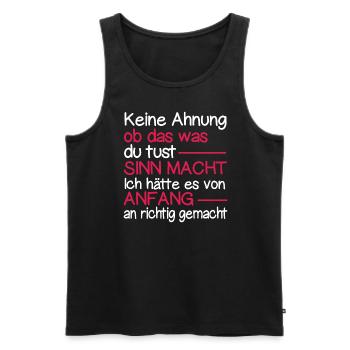 Keine Ahnung Ob Das Was Du Machst Sinn Macht - Männer Premium Bio Tank Top - Schwarz - Vorne - Michal (187cm)