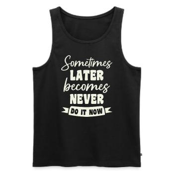 Sometimes Later Becomes Never Do It Now - Men's Premium Organic Tank Top - black - Front - Michal (187cm)