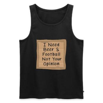 I need Beer and Football not your opinion - Men's Premium Organic Tank Top - black - Front - Michal (187cm)