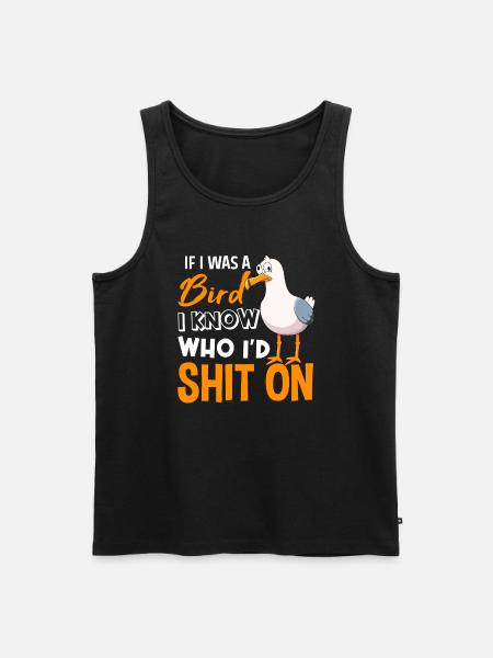 If I Was A Bird I Know Who I'd Shit On - Men's Premium Organic Tank Top - black