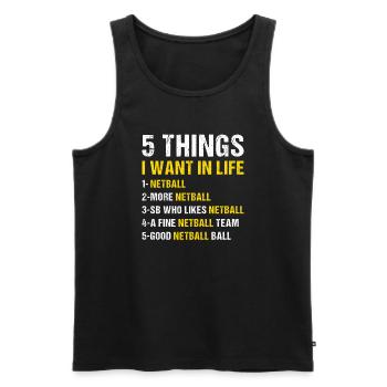 Sport 5 Things I Want In Life Netball - Men's Premium Organic Tank Top - black - Front - AI Model Male 178 light (178cm)